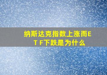 纳斯达克指数上涨而E T F下跌是为什么